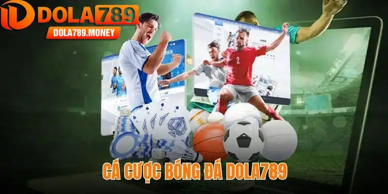 Cá cược bóng đá dola789 - Nâng tầm đam mê, tối ưu lợi nhuận