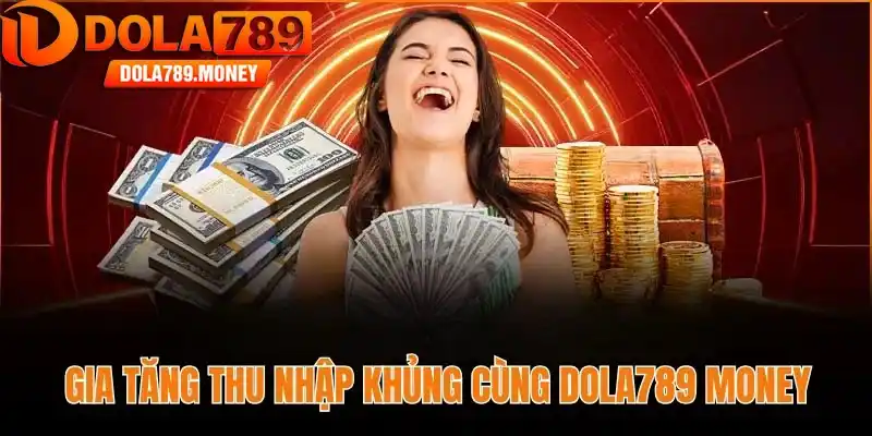 Gia tăng thu nhập khủng cùng Dola789 money