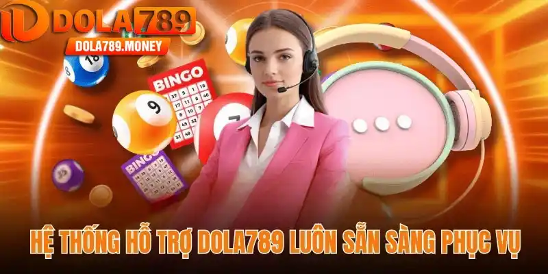 Hệ thống hỗ trợ Dola789 luôn sẵn sàng phục vụ