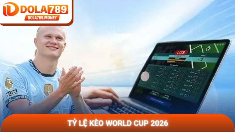 Tỷ lệ kèo World Cup 2026 và bí quyết làm chủ bảng cược mới